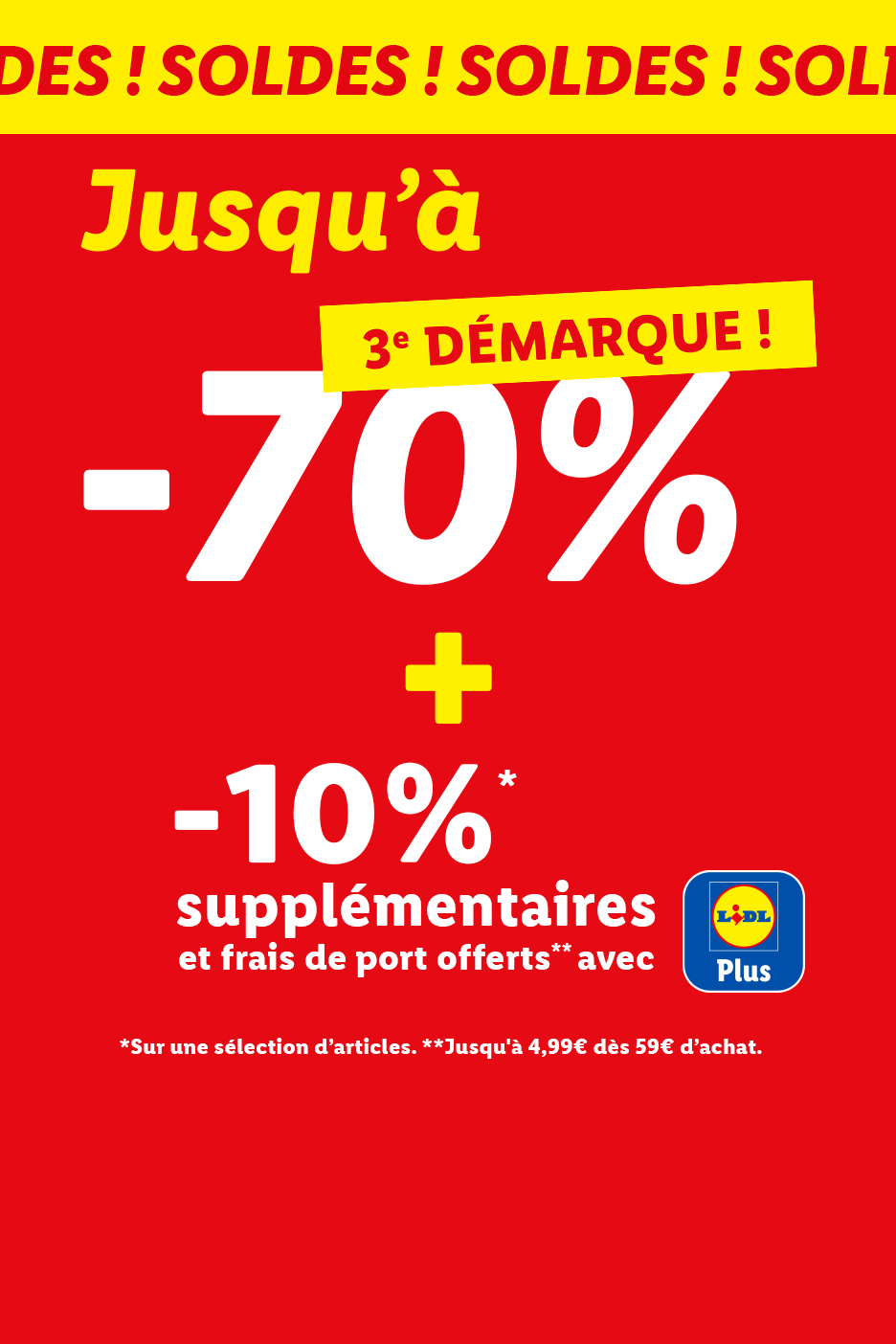 3ème démarque des soldes :  Jusqu'à -70% + 10% supplémentaires sur une liste d'articles avec Lidl Plus. Les frais ports sont aussi offerts jusqu'à 4,99€ dès 59€ d'achat avec votre coupon Lidl Plus 