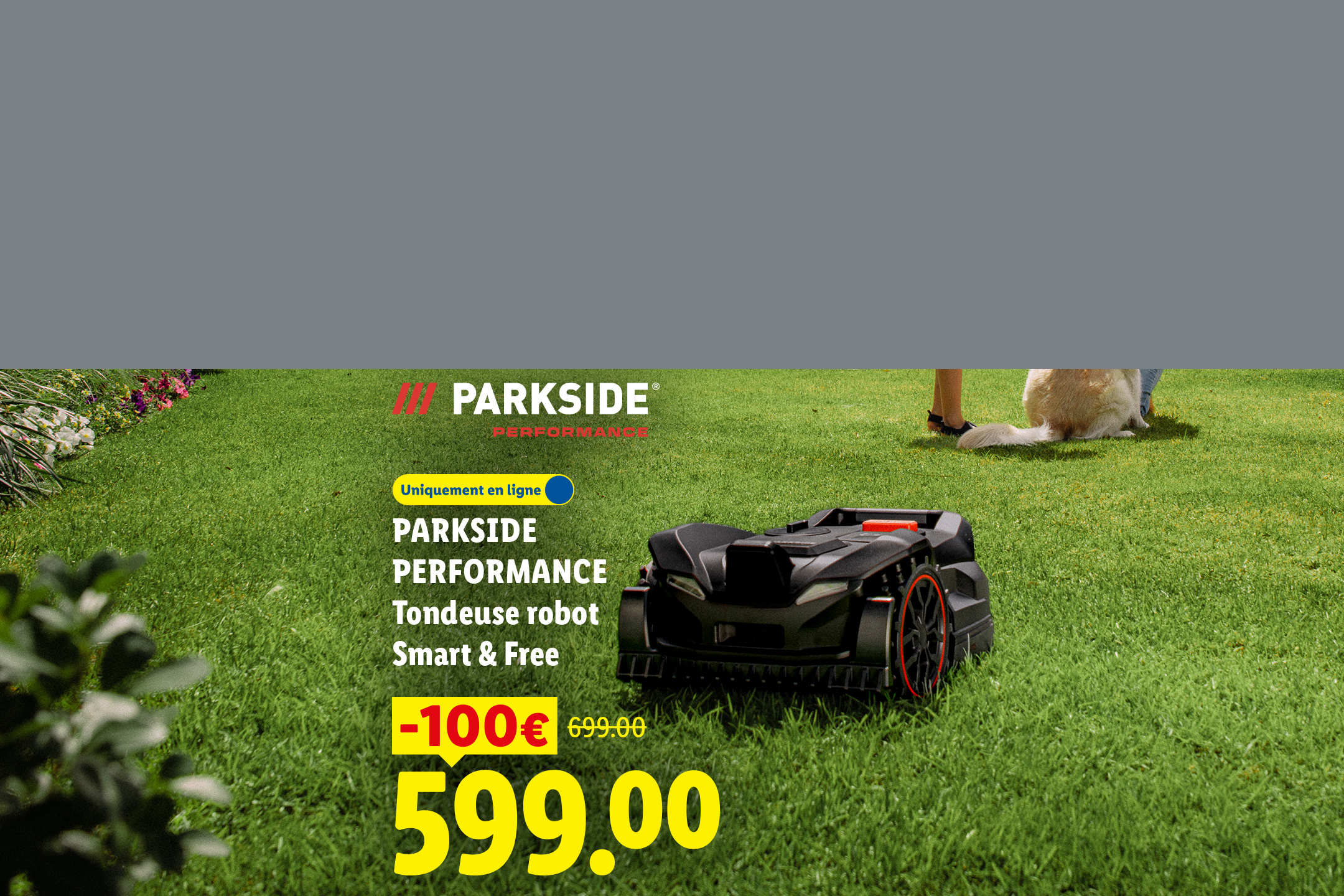 Du 13/07 au 19/07 Découvrez notre Tondeuse robot Smart & free avec une remise de -100€ à 599€ au lieu de 699€