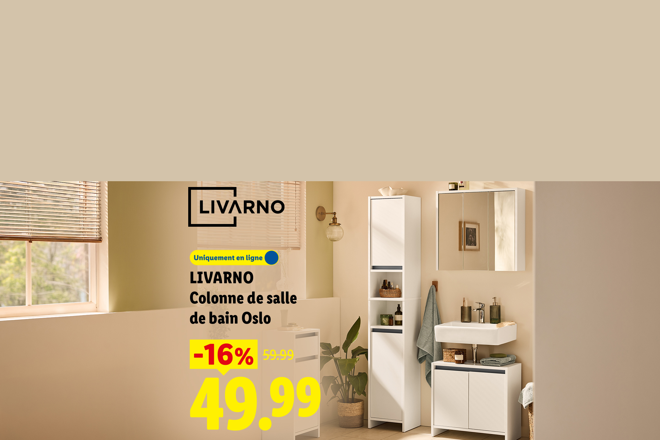Du 13/07 au 19/07 Découvrez notre Colonne de salle de bain Oslo avec une remise de -16% à 49,99€ au lieu de 59,99€ sur Lidl.fr