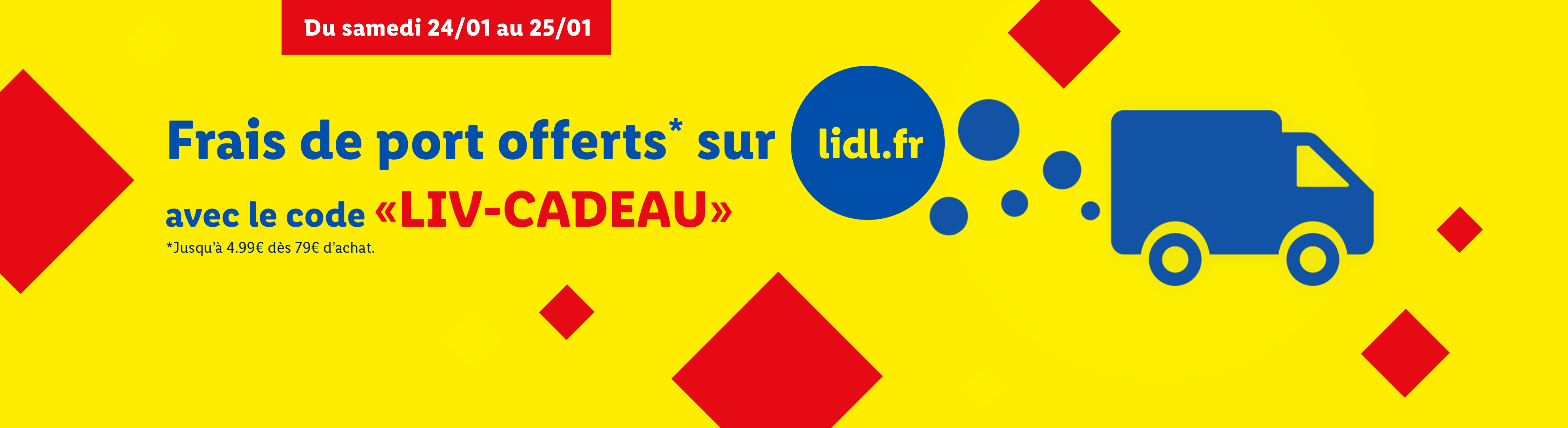 Livraison gratuite sur le site web avec le code «LIV-CADEAU» pour les achats de 79€ ou plus, jusqu'à 4,99€, du 24 au 25 janvier.