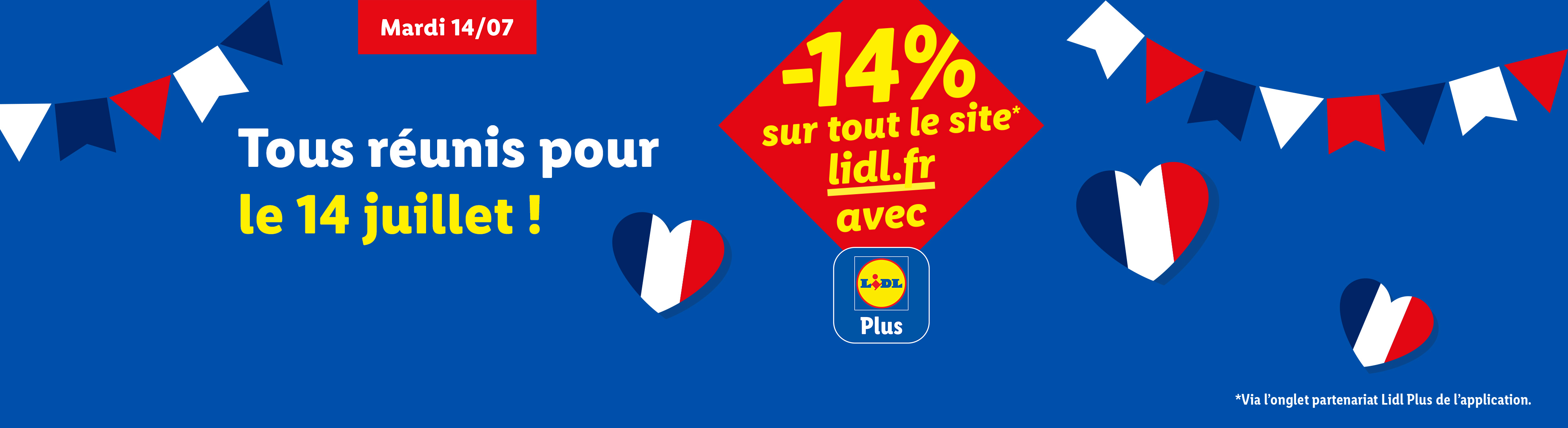Tous réunis pour le 14 juillet ! Le mardi 14 juillet seulement, profitez d'une réduction de 14% sur tout le site lidl.fr via l'onglet Partenariats de l'application Lidl Plus