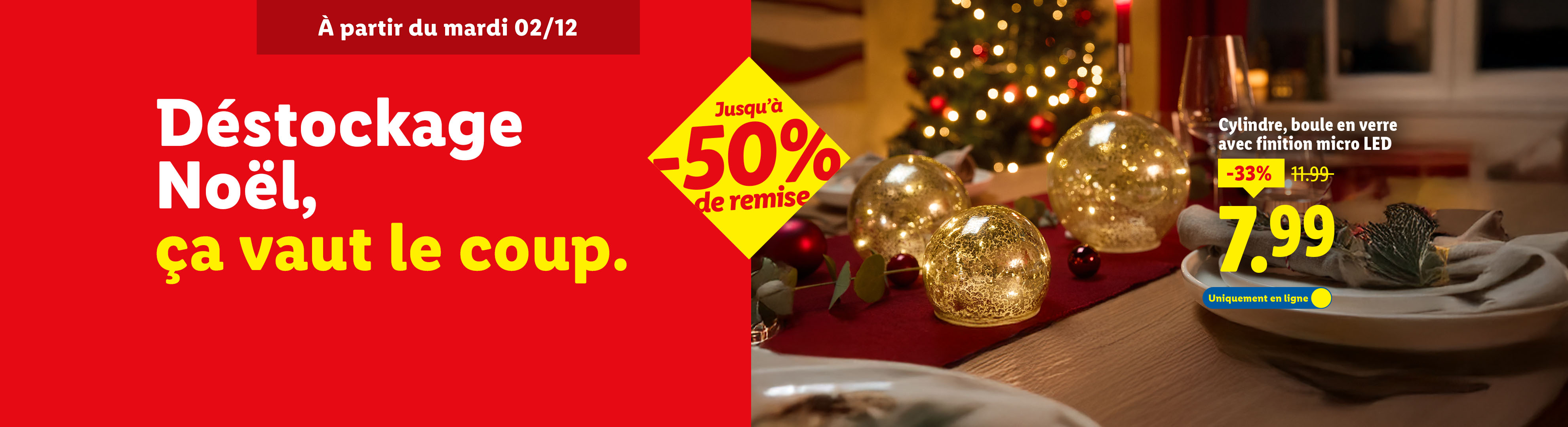 Déstockage de Noël avec jusqu'à -50% de remise, incluant des cylindres et boules en verre avec micro LED à 7,99€.