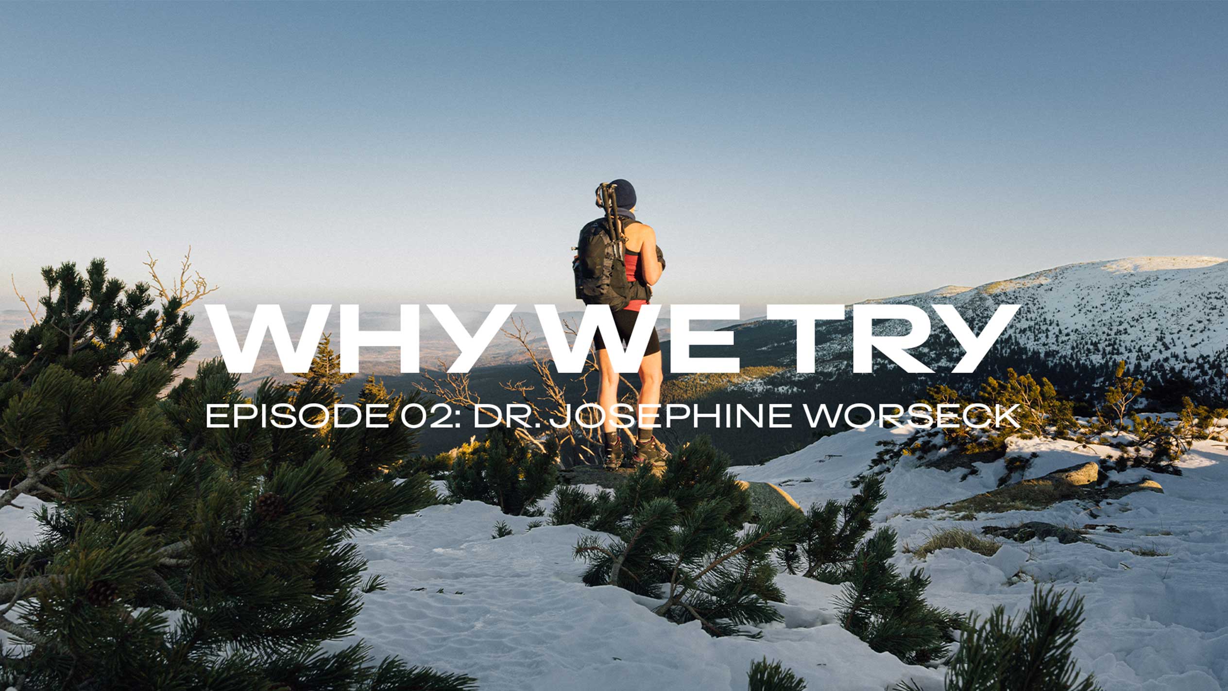 Randonneur sur une montagne enneigée, texte : « WHY WE TRY, ÉPISODE 02 : DR. JOSEPHINE WORSECK »