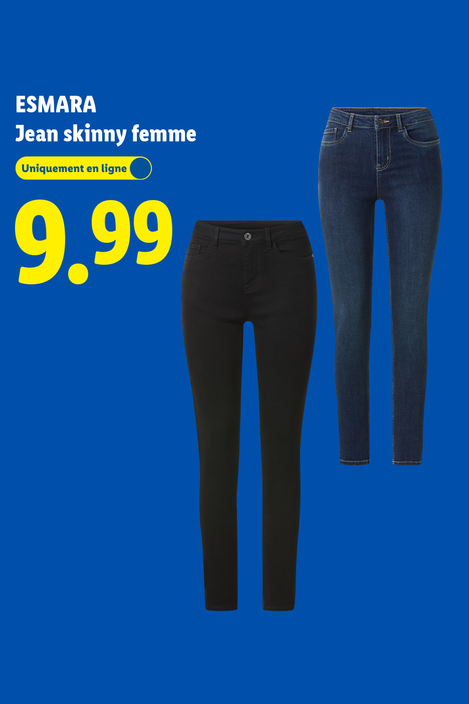 Jeans skinny femme noirs et bleus à 9,99 €, disponibles uniquement en ligne.
