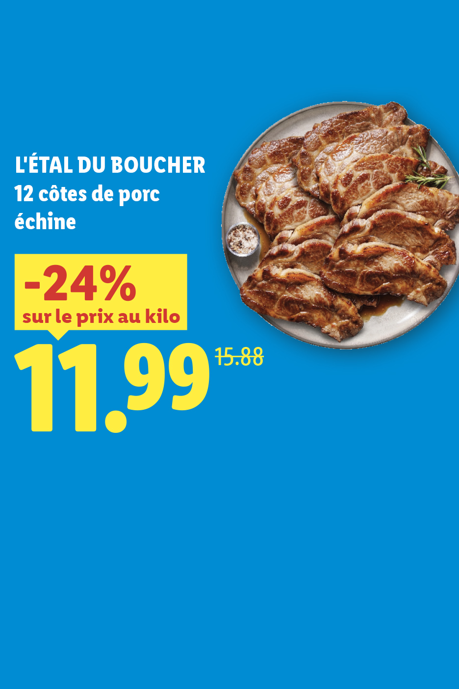Du 09/07 au 11/07, profitez de -24% sur le prix au kilo de nos 12 côtes de porc échine, à 11,99€ le kilo au lieu de 15,88€, seulement chez Lidl !