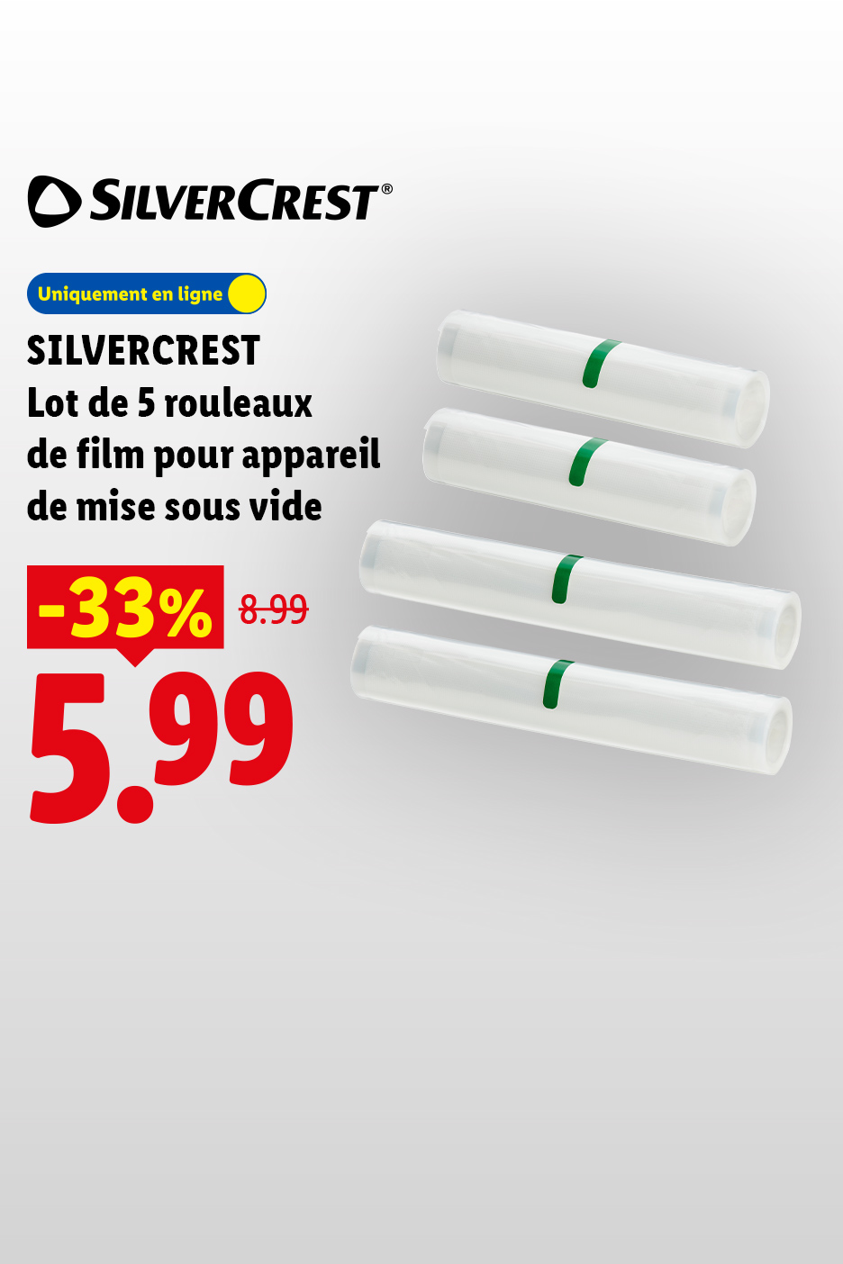 A partir du lundi 27/07, profitez de -33% de réduction sur notre lot de 5 rouleaux de film pour appareil de mise sous vide SILVERCREST, à 5€99 au lieu de 8,99€, uniquement sur Lidl.fr !