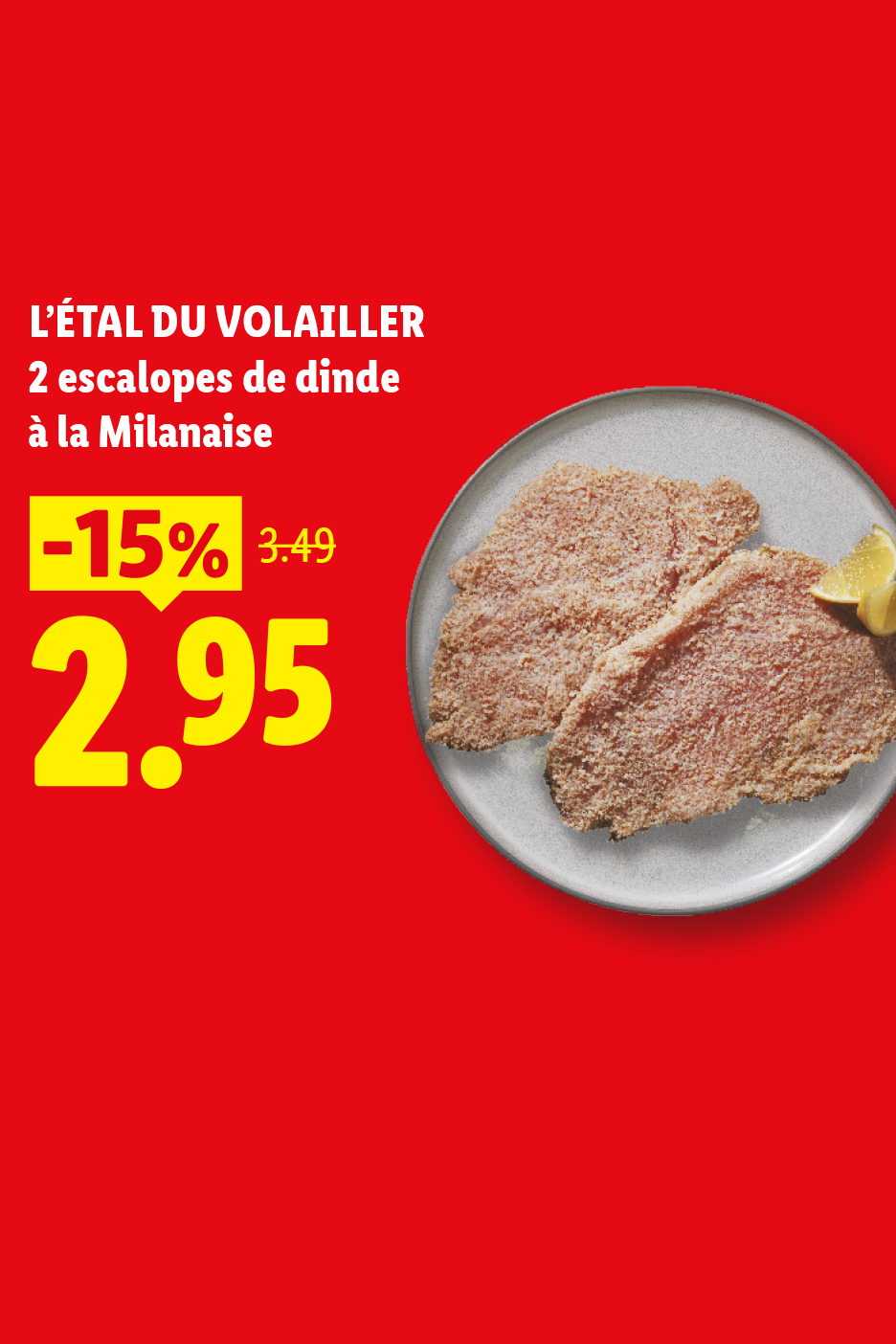 A partir du jeudi 06/08, profitez de -15% de réduction sur nos 2 escalopes de dinde à la Milanaise, soit les 2 escalopes à 2,95€ au lieu de 3,49€, seulement chez Lidl !