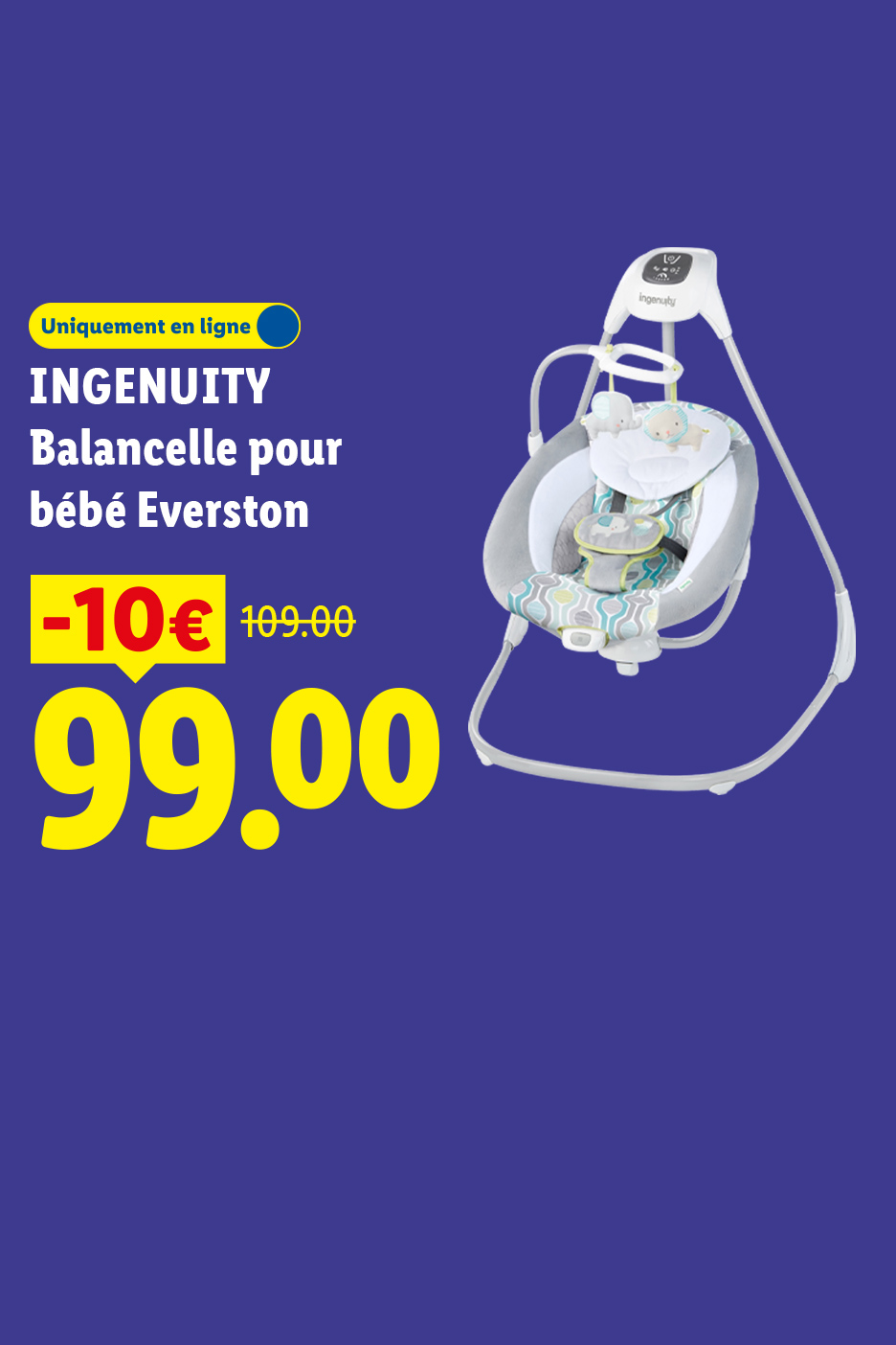 A partir du lundi 10/08, profitez de -10€ de réduction sur notre Balancelle pour bébé Everston INGENUITY, à 99€ au lieu de 109€, seulement sur Lidl.fr !