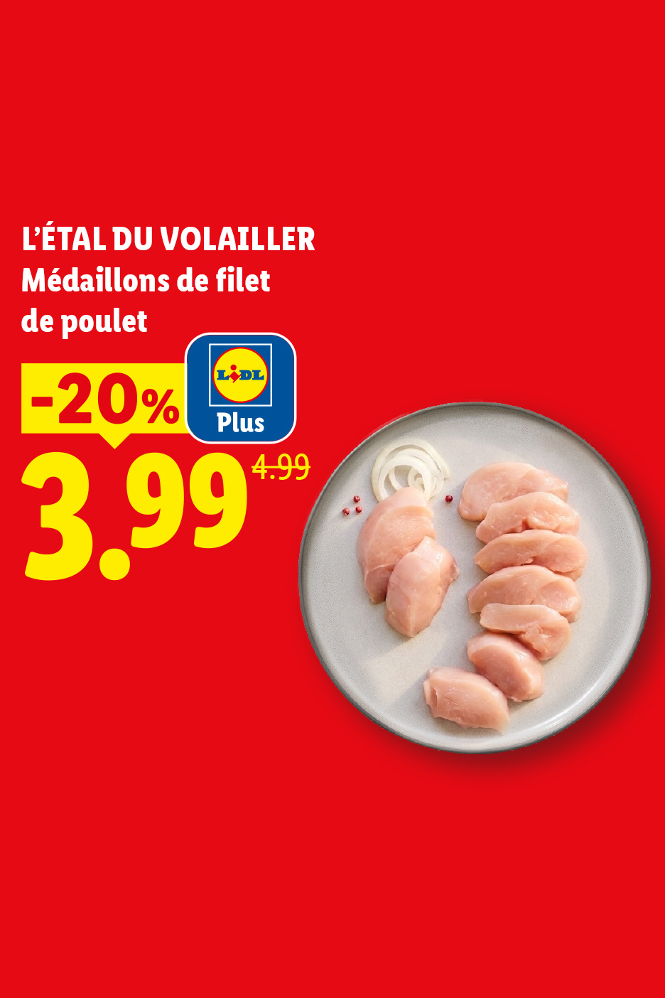 A partir du jeudi 13/08, profitez de -20% de réduction avec Lidl Plus sur nos médaillons de filet de poulet L'ETAL DU VOLAILLER, à 3,99€ au lieu de 4,99€, seulement chez Lidl !