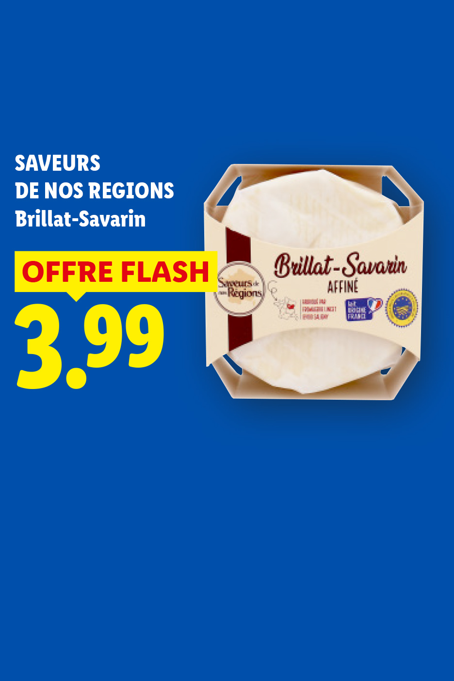 Le jeudi 03/09, fondez sur l'Offre flash sur le Fromage Brillat-Savarin à 3,99€.