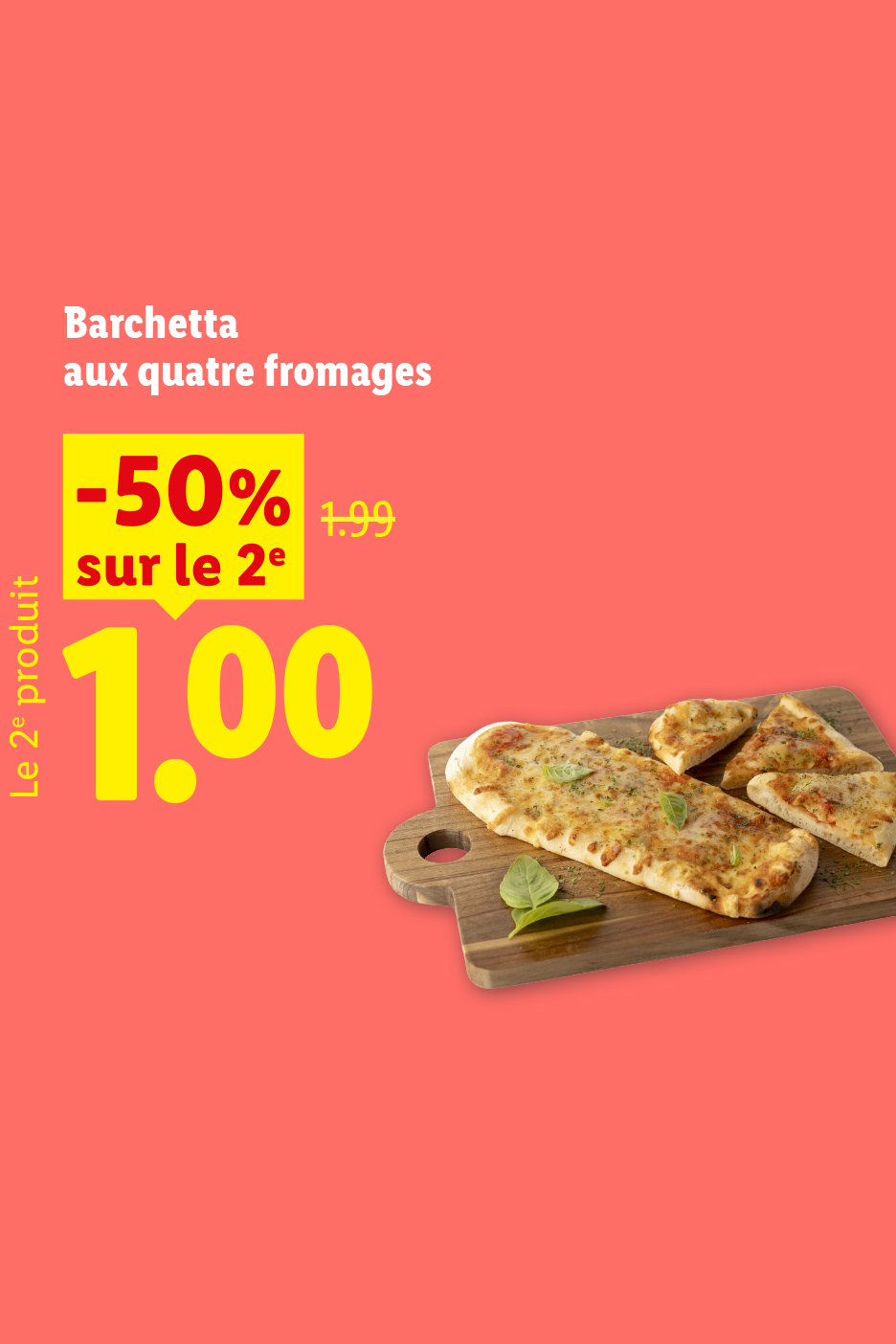 A partir du jeudi 01/10, profitez de -50% de réduction sur la deuxième barchetta aux quatre fromages, soit le 2ème produit à 1,00 € au lieu de 1,99€, seulement chez Lidl !