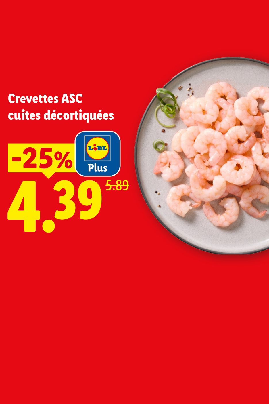 À partir du jeudi 22/10, profitez de 25% de remise avec Lidl Plus sur nos crevettes ASC cuites décortiquées à 4,39 € au lieu de 5,89 € chez Lidl